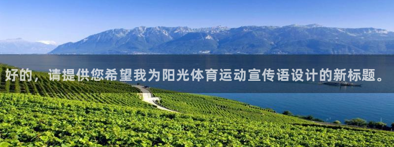 3377体育官方正版app娱乐：好的，请提供您希望我为阳光体