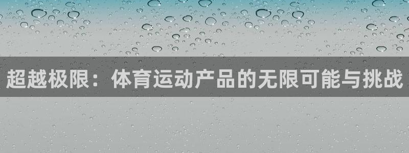 3377体育官方正版app集团官网首页网址：超越极限：体育运