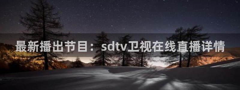 斗球直播下载安装：最新播出节目：sdtv卫视在线直播详情